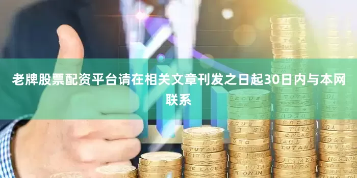 老牌股票配资平台请在相关文章刊发之日起30日内与本网联系