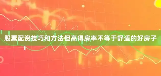 股票配资技巧和方法但高得房率不等于舒适的好房子