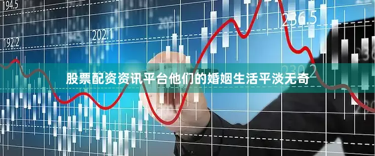 股票配资资讯平台他们的婚姻生活平淡无奇