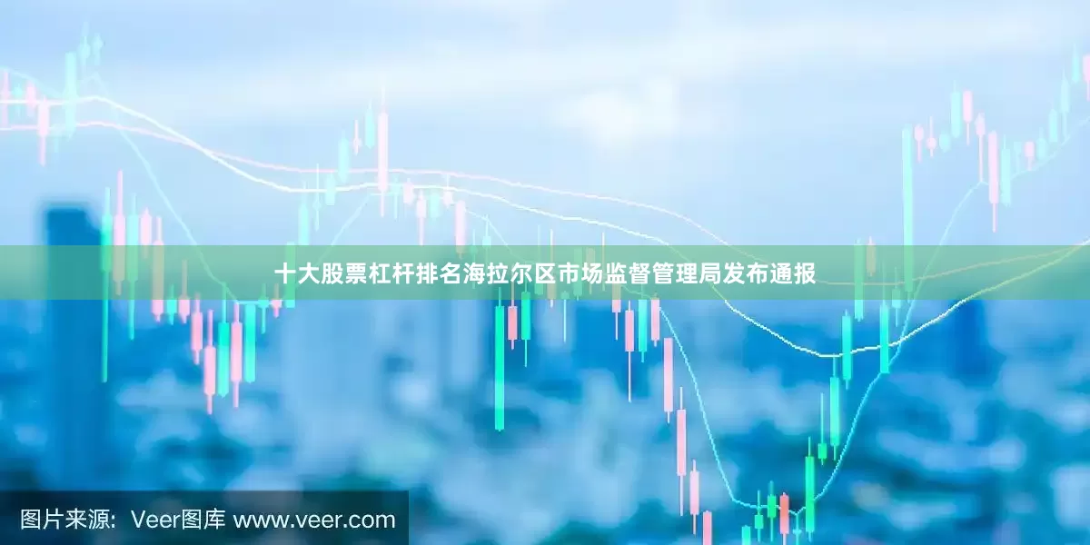 十大股票杠杆排名海拉尔区市场监督管理局发布通报