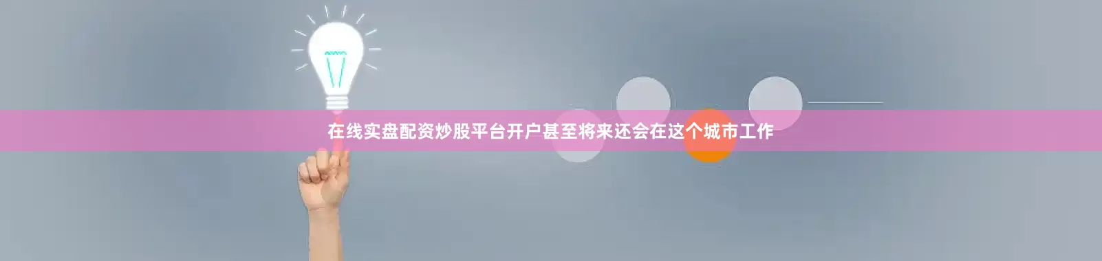 在线实盘配资炒股平台开户甚至将来还会在这个城市工作
