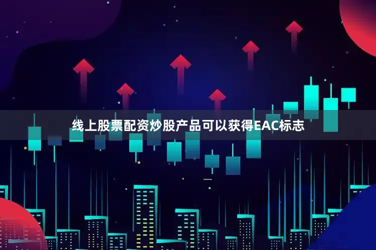 线上股票配资炒股产品可以获得EAC标志
