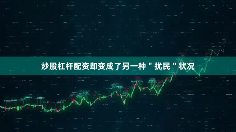 炒股杠杆配资却变成了另一种＂扰民＂状况