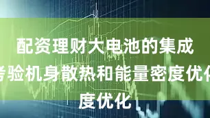 配资理财大电池的集成考验机身散热和能量密度优化