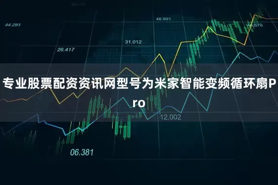 专业股票配资资讯网型号为米家智能变频循环扇Pro